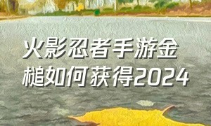 火影忍者手游金槌如何获得2024