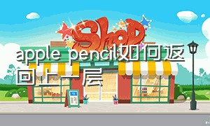 apple pencil如何返回上一层