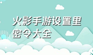 火影手游设置里密令大全