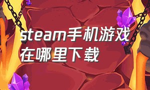 steam手机游戏在哪里下载