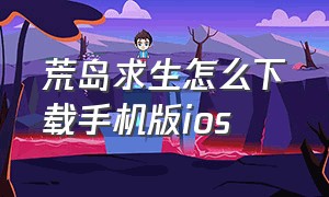 荒岛求生怎么下载手机版ios