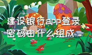 建设银行app登录密码由什么组成