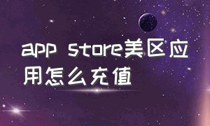 app store美区应用怎么充值