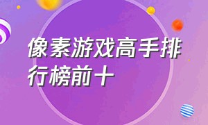 像素游戏高手排行榜前十