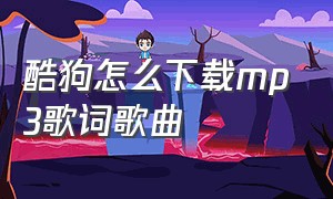 酷狗怎么下载mp3歌词歌曲