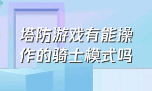 塔防游戏有能操作的骑士模式吗