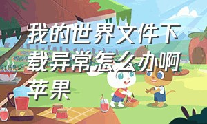 我的世界文件下载异常怎么办啊苹果