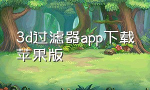 3d过滤器app下载苹果版