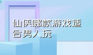 仙侠哪款游戏适合男人玩