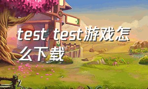 test test游戏怎么下载