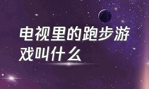 电视里的跑步游戏叫什么