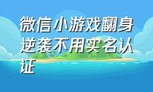 微信小游戏翻身逆袭不用实名认证