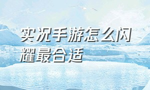 实况手游怎么闪耀最合适