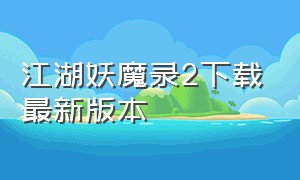 江湖妖魔录2下载最新版本