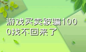 游戏买卖被骗1000找不回来了