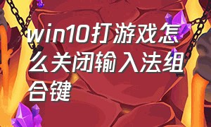 win10打游戏怎么关闭输入法组合键