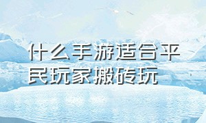 什么手游适合平民玩家搬砖玩