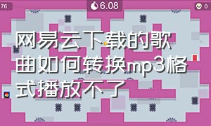 网易云下载的歌曲如何转换mp3格式播放不了