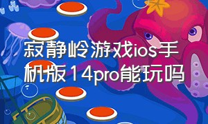 寂静岭游戏ios手机版14pro能玩吗