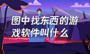 图中找东西的游戏软件叫什么