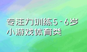 专注力训练5-6岁小游戏体育类