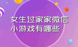 女生过家家微信小游戏有哪些