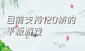 目前支持120帧的平板游戏