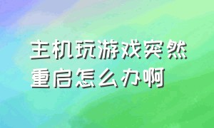 主机玩游戏突然重启怎么办啊