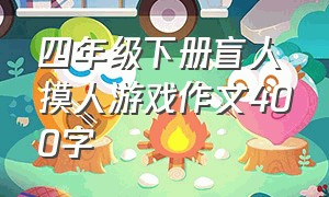 四年级下册盲人摸人游戏作文400字