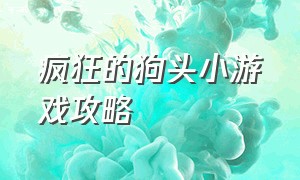 疯狂的狗头小游戏攻略