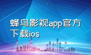 蜂鸟影视app官方下载ios