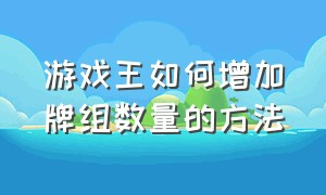 游戏王如何增加牌组数量的方法