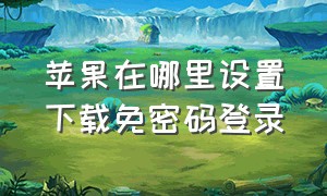 苹果在哪里设置下载免密码登录