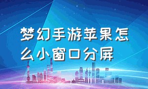 梦幻手游苹果怎么小窗口分屏