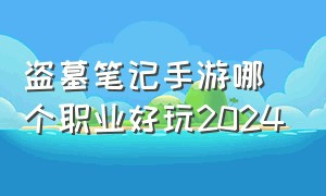 盗墓笔记手游哪个职业好玩2024