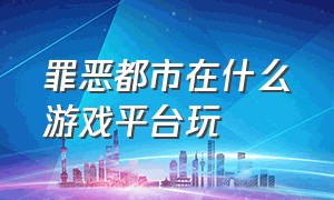 罪恶都市在什么游戏平台玩