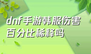 dnf手游韩服伤害百分比稀释吗