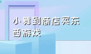 小舞到商店买东西游戏