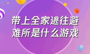 带上全家逃往避难所是什么游戏