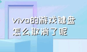 vivo的游戏键盘怎么取消了呢