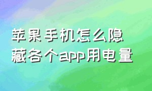 苹果手机怎么隐藏各个app用电量