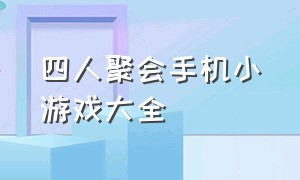 四人聚会手机小游戏大全