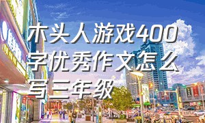 木头人游戏400字优秀作文怎么写三年级