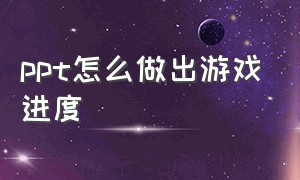 ppt怎么做出游戏进度