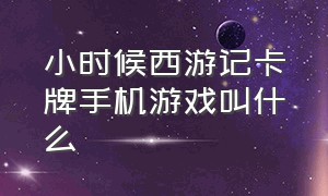 小时候西游记卡牌手机游戏叫什么