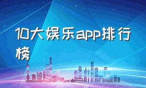 10大娱乐app排行榜