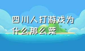 四川人打游戏为什么那么菜