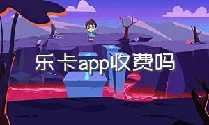 乐卡app收费吗