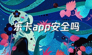 乐卡app安全吗