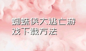 蜘蛛侠大逃亡游戏下载方法